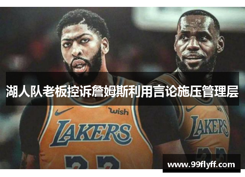 湖人队老板控诉詹姆斯利用言论施压管理层