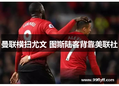 曼联横扫尤文 图斯陆客背靠美联社